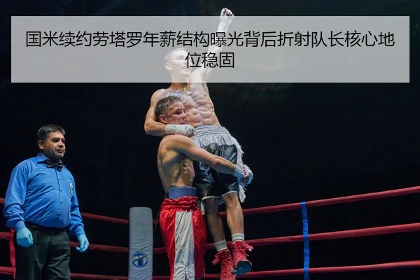 国米续约劳塔罗年薪结构曝光背后折射队长核心地位稳固